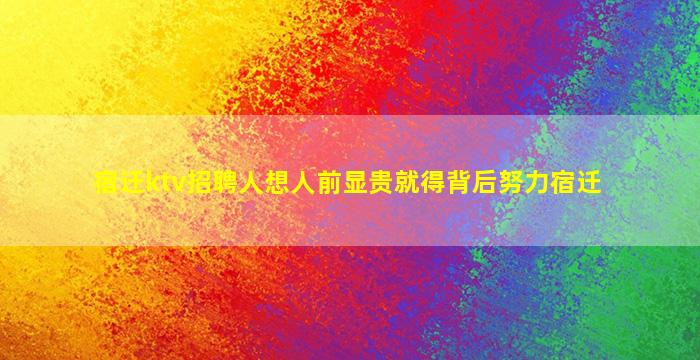 宿迁ktv招聘人想人前显贵就得背后努力宿迁